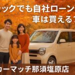 ブラックでも自社ローンで車は変える？那須塩原店での実例紹介