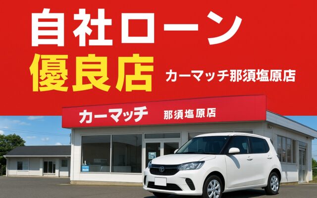 自社ローンならカーマッチ那須塩原店へ！審査が不安な方でも安心の優良店として選ばれています