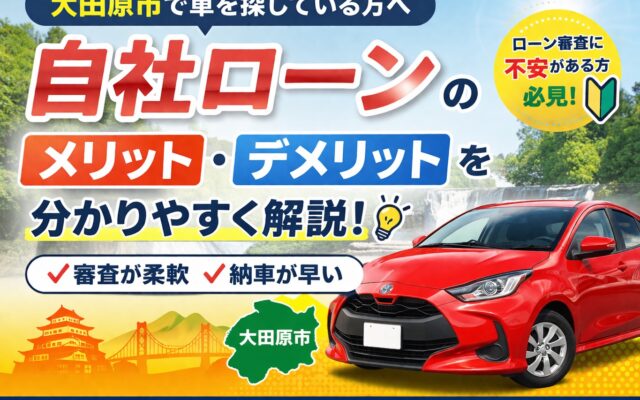 【大田原市で車を探している方へ】自社ローンのメリット・デメリットを分かりやすく解説！
