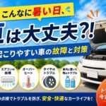 こんなに暑い日、車は大丈夫⁈夏に起こりやすい車の故障と対策